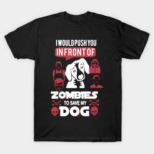 I Would Push You In Front Of Zombies To Save My Dog T-Shirt